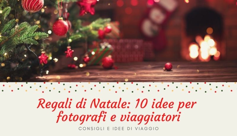 Regali di Natale: 10 idee per fotografi e viaggiatori