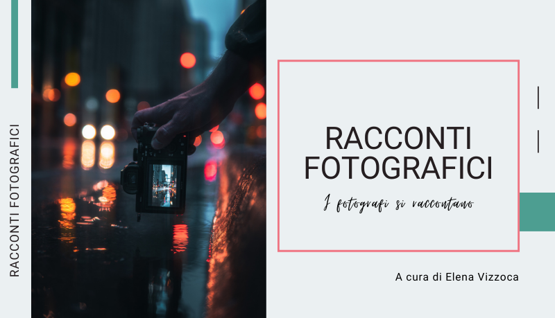 Racconti fotografici, i fotografi si raccontano. Presentazione della nuova rubrica
