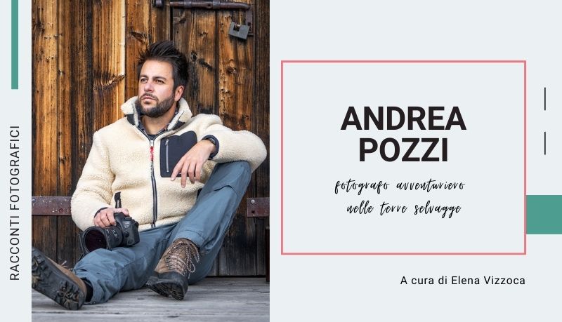 Andrea Pozzi, fotografo avventuriero nelle terre selvagge